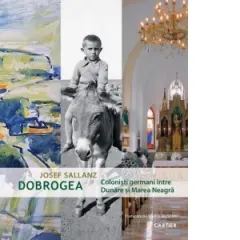 Coperta cărții Dobrogea. Colonisti germani intre Dunare si Marea Neagra