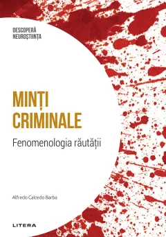 Coperta cărții Minti criminale. Fenomenologia rautatii. Volumul 4. Descopera Neurostiinta