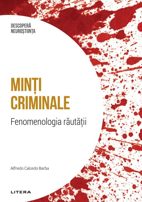 Coperta cărții Minti criminale. Fenomenologia rautatii. Volumul 4. Descopera Neurostiinta