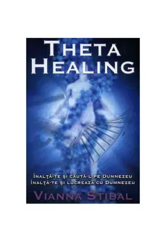 Coperta cărții Theta Healing. Înalță-te și caută-L pe Dumnezeu. Înalță-te și lucrează cu Dumnezeu