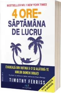 Coperta cărții 4 ore saptamana de lucru. Evadeaza de la rutina 9-17 si alatura-te noilor oameni bogati. Editia a II-a