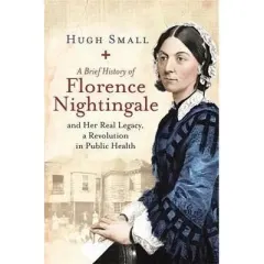 Coperta cărții A Brief History of Florence Nightingale: and Her Real Legacy, a Revolution in Public Health