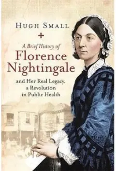 Coperta cărții A Brief History of Florence Nightingale: and Her Real Legacy, a Revolution in Public Health