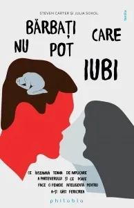 Coperta cărții Barbati care nu pot iubi. Ce inseamna teama de implicare a partenerului si ce poate face o femeie inteligenta pentru a-si gasi fericirea