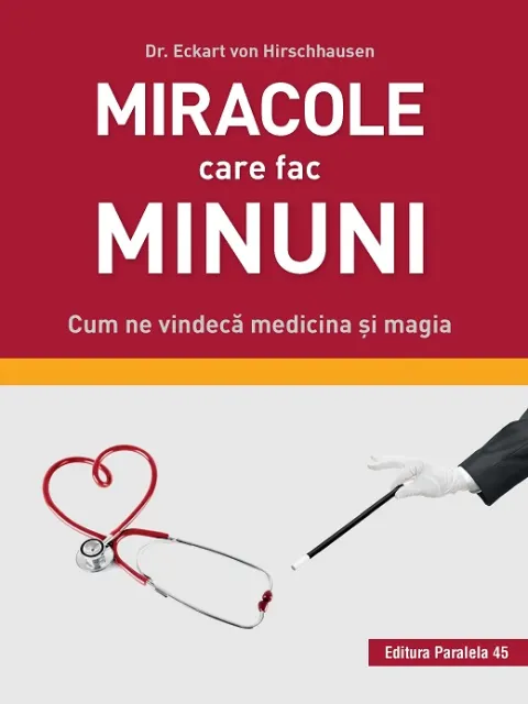 Coperta cărții Miracole care fac minuni. Cum ne vindecă medicina și magia