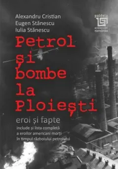 Coperta cărții Petrol și bombe la Ploiești: Eroi și fapte