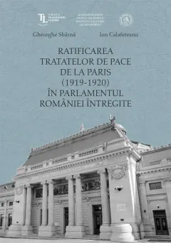 Coperta cărții Ratificarea Tratatelor de Pace de la Paris (1919-1920) in Parlamentul Romaniei intregite