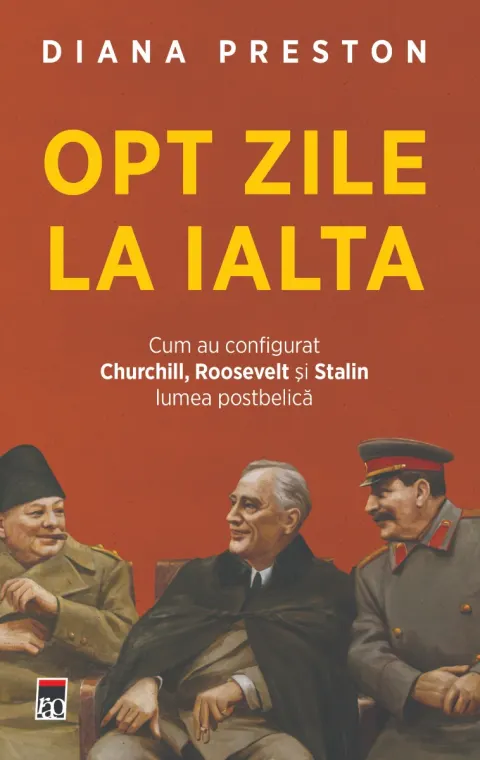 Coperta cărții Opt zile la Ialta. Cum au configurat Churchill, Roosevelt și Stalin lumea postbelică