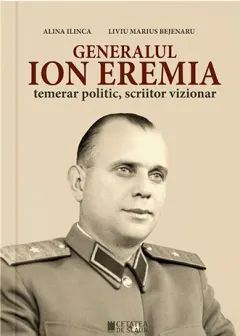 Coperta cărții Generalul Ion Eremia. Temerar politic, scriitor vizionar