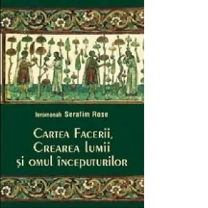 Coperta cărții Cartea Facerii, crearea lumii si omul inceputurilor. Perspectiva crestin-ortodoxa