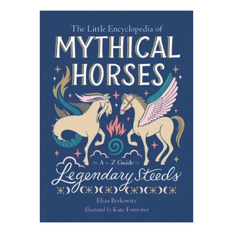 Coperta cărții The little encyclopedia of mythical horses: an A to Z guide to legendary steeds