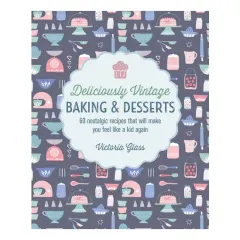 Coperta cărții Deliciously vintage baking & desserts: 60 nostalgic recipes that will make you feel like a kid again