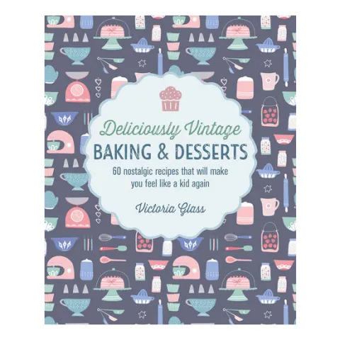 Coperta cărții Deliciously vintage baking & desserts: 60 nostalgic recipes that will make you feel like a kid again