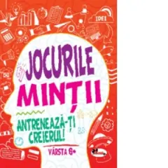Coperta cărții Jocurile mintii. Antreneaza-ti creierul! Varsta 6+