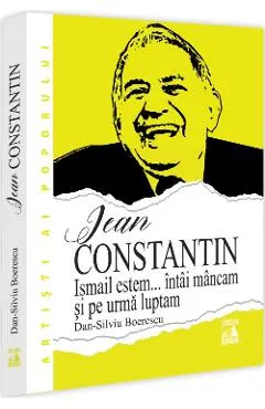 Coperta cărții Jean Constantin. Ismail estem... intai mancam si pe urma luptam