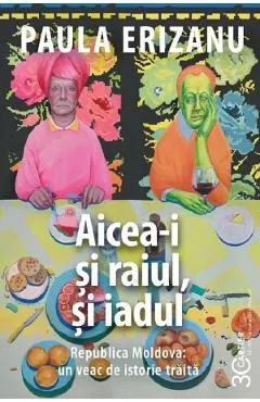 Coperta cărții Aicea-i și raiul, și iadul