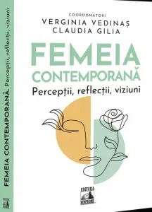 Coperta cărții Femeia contemporana. Perceptii, reflectii, viziuni - Verginia Vedinas, Claudia Gilia