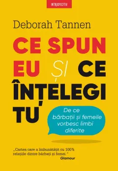 Coperta cărții Ce spun eu si ce intelegi tu. De ce barbatii si femeile vorbesc limbi diferite