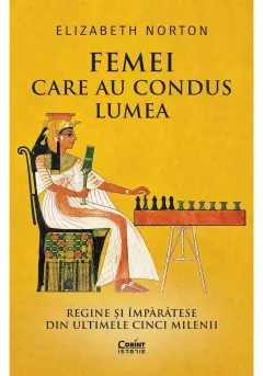 Coperta cărții Femei care au condus lumea. Regine si imparatese din ultimele cinci milenii