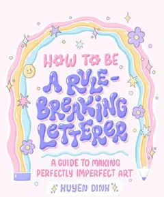 Coperta cărții How to Be a Rule-Breaking Letterer