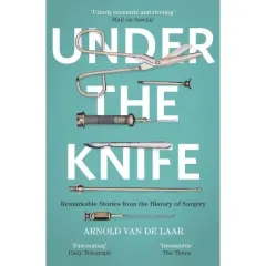 Coperta cărții Under the Knife: A History of Surgery in 28 Remarkable Operations