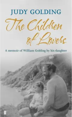 Coperta cărții The Children of Lovers: A Memoir of William Golding by His Daughter