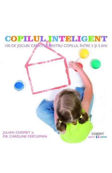 Coperta cărții Copilul inteligent. 100 de jocuri creative pentru copii intre 2 si 5 ani