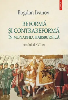 Coperta cărții Reformă și Contrareformă în Monarhia Habsburgică. Secolul al XVI-lea