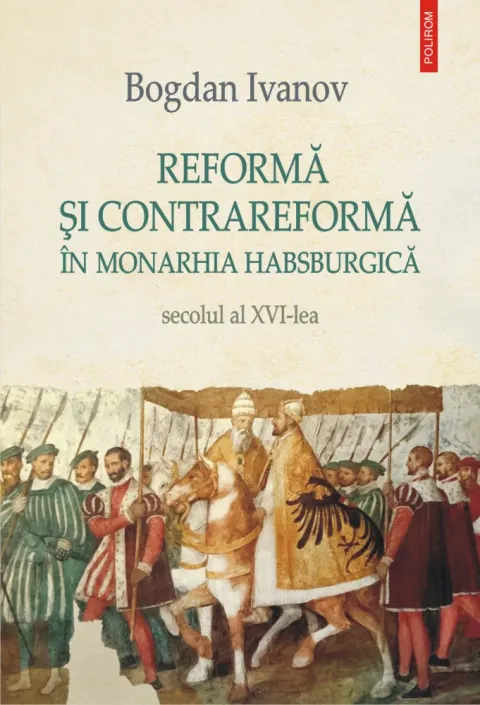 Coperta cărții Reformă și Contrareformă în Monarhia Habsburgică. Secolul al XVI-lea