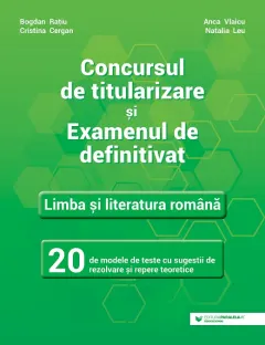 Coperta cărții Concursul de titularizare și examenul de definitivat. Limba și literatura română. 20 de modele de teste cu sugestii de rezolvare și repere teoretice