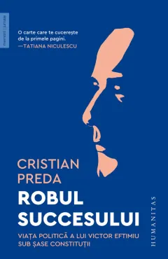 Coperta cărții Robul succesului. Viața politică a lui Victor Eftimiu sub șase constituții