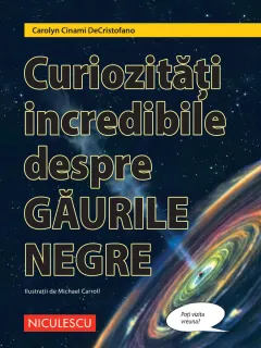 Coperta cărții Curiozități incredibile despre GĂURILE NEGRE