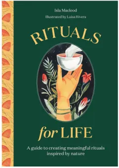 Coperta cărții Rituals for life: a guide to creating meaningful rituals inspired by nature