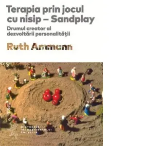 Coperta cărții Terapia prin jocul cu nisip - Sandplay. Drumul creator al dezvoltarii personalitatii