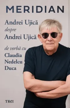 Coperta cărții Meridian: Andrei Ujica despre Andrei Ujica - Andrei Ujica, Claudia Nedelcu Duca