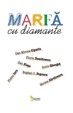 Coperta cărții Marfa cu diamante - Mircea Cartarescu, Florin Iaru, Dan Mircea Cipariu, Florin Dumitrescu, Sorin Ghergut, Dan Plesa, Bogdan O. Popescu