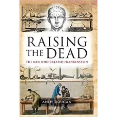 Coperta cărții Raising the Dead: The Men Who Created Frankenstein by Andy Dougan