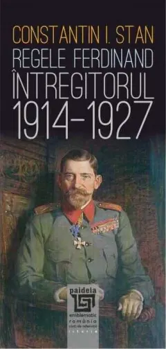Coperta cărții Regele Ferdinand „Întregitorul” (1914-1927)