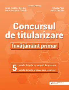 Coperta cărții Concursul de titularizare. Învățământ primar. 5 modele de teste cu sugestii de rezolvare. 5 modele de teste propuse spre rezolvare