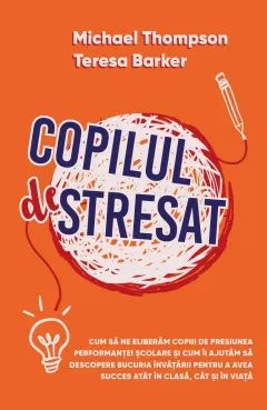 Coperta cărții Copilul stresat. Cum sa ne eliberam copiii de presiunea performantei scolare si cum ii ajutam sa descopere bucuria invatarii pentru a avea succes atat in clasa, cat si in viata