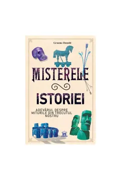 Coperta cărții Misterele istoriei: Adevarul despre miturile din trecutul nostru
