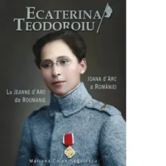 Coperta cărții Ecaterina Teodoroiu. Ioana d'Arc a Romaniei / La Jeanne d'Arc de Roumanie
