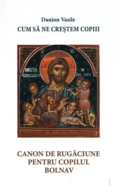 Coperta cărții Cum sa ne crestem copiii. Canon de rugaciune pentru copilul bolnav