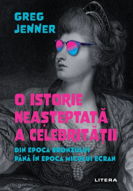 Coperta cărții O istorie neasteptata a celebritatii. Din Epoca Bronzului pana in epoca micului ecran