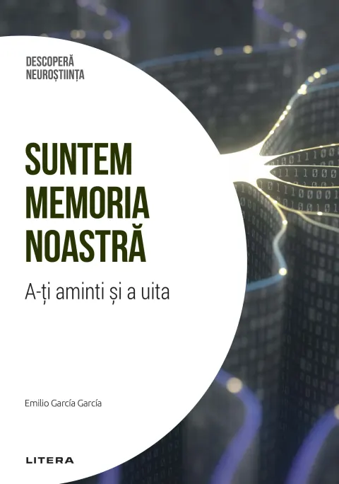 Coperta cărții Suntem memoria noastra. A-ti aminti si a uita. Volumul 6. Descopera Neurostiinta