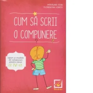 Coperta cărții Cum sa scrii o compunere - tipuri si modele de compuneri pentru clasa a IV-a