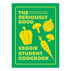 Coperta cărții The Seriously Good Veggie Student Cookbook 80 Easy Recipes to Make Sure You Don't Go Hungry