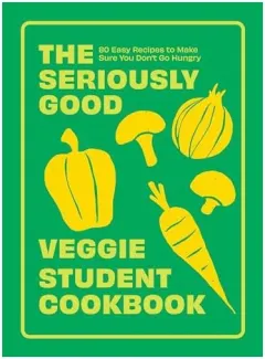 Coperta cărții The Seriously Good Veggie Student Cookbook 80 Easy Recipes to Make Sure You Don't Go Hungry