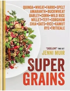 Coperta cărții Supergrains: Quinoa – Wheat – Farro- Spelt – Amaranth – Buckwheat – Barley – Corn – Wild Rice – Millet – Teff – Sorghum – Chia – Oats – Rice – Kamut – Rye – Triticale, Jenni Muir