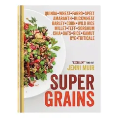Coperta cărții Supergrains: Quinoa – Wheat – Farro- Spelt – Amaranth – Buckwheat – Barley – Corn – Wild Rice – Millet – Teff – Sorghum – Chia – Oats – Rice – Kamut – Rye – Triticale, Jenni Muir